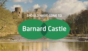 Should have gone to Barnard Castle